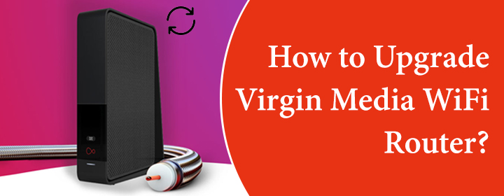 Upgrade Virgin Media WiFi Router